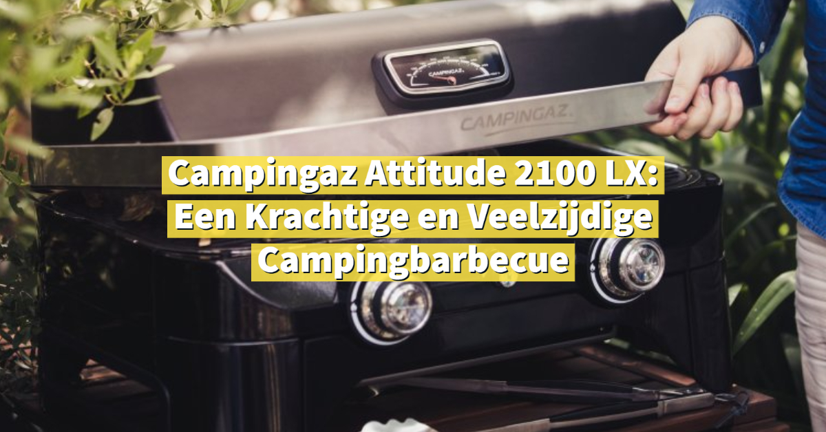 Campingaz Attitude 2100 LX_ Een Krachtige en Veelzijdige Campingbarbecue-1